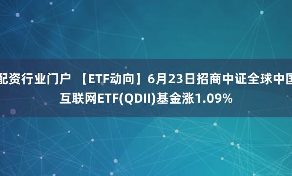 配资行业门户 【ETF动向】6月23日招商中证全球中国互联网ETF(QDII)基金涨1.09%